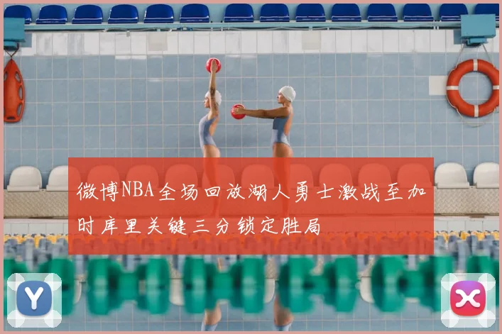 微博NBA全场回放湖人勇士激战至加时库里关键三分锁定胜局